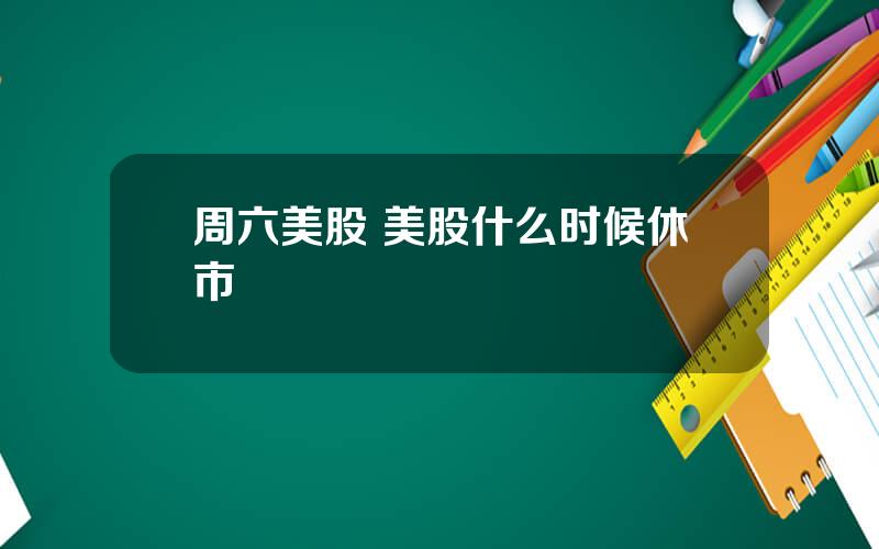 周六美股 美股什么时候休市